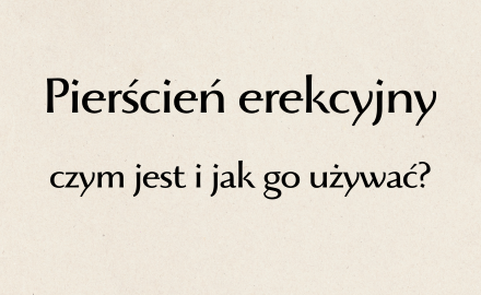 Pierścień erekcyjny - czym jest i jak go używać?
